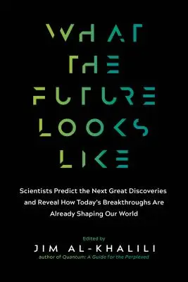 So sieht die Zukunft aus: Wissenschaftler sagen die nächsten großen Entdeckungen voraus - und zeigen, wie die heutigen Durchbrüche bereits unsere Welt verändern - What the Future Looks Like: Scientists Predict the Next Great Discoveries--And Reveal How Today's Breakthroughs Are Already Shaping Our World