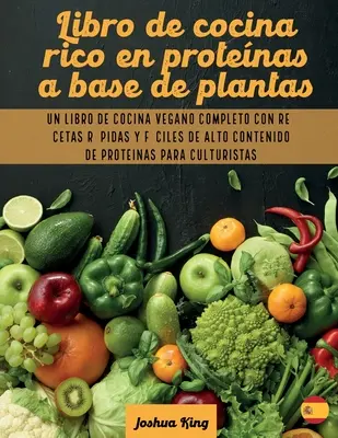 Libro de cocina rico en protenas a base de plantas: Ein komplettes veganes Kochbuch mit pflanzlichen Rezepten und Fertiggerichten mit hohem Gehalt an pflanzlichen Lebensmitteln - Libro de cocina rico en protenas a base de plantas: Un libro de cocina vegano completo con recetas rpidas y fciles de alto contenido de protenas p