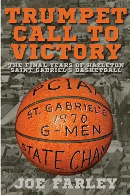 Trompetenruf zum Sieg: Die letzten Jahre von Hazelton Saint Gabriel's Basketball - Trumpet Call to Victory: The Final Years of Hazelton Saint Gabriel's Basketball