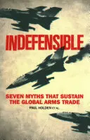 Unvertretbar: Sieben Mythen, die den globalen Waffenhandel aufrechterhalten - Indefensible: Seven Myths That Sustain the Global Arms Trade