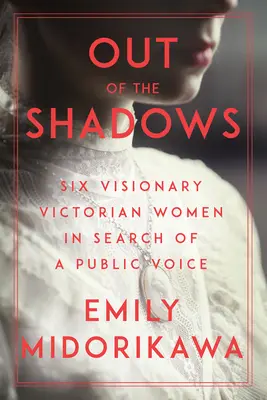 Raus aus dem Schatten: Sechs visionäre viktorianische Frauen auf der Suche nach einer öffentlichen Stimme - Out of the Shadows: Six Visionary Victorian Women in Search of a Public Voice