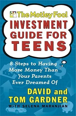 Der Motley Fool Investitionsführer für Teenager: 8 Schritte, um mehr Geld zu haben, als deine Eltern sich je erträumt haben - The Motley Fool Investment Guide for Teens: 8 Steps to Having More Money Than Your Parents Ever Dreamed of