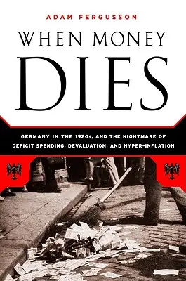 Wenn das Geld stirbt: Der Alptraum von Defizitausgaben, Abwertung und Hyperinflation im Weimarer Deutschland - When Money Dies: The Nightmare of Deficit Spending, Devaluation, and Hyperinflation in Weimar Germany