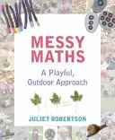 Unordentliches Rechnen: Eine spielerische Herangehensweise im Freien für die frühen Jahre - Messy Maths: A Playful, Outdoor Approach for Early Years