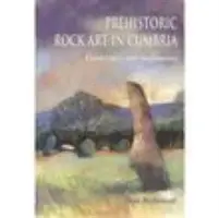 Prähistorische Felskunst in Cumbria: Landschaften und Monumente - Prehistoric Rock Art in Cumbria: Landscapes and Monuments