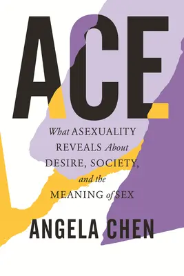 Ace: Was Asexualität über Begehren, Gesellschaft und die Bedeutung von Sex aussagt - Ace: What Asexuality Reveals about Desire, Society, and the Meaning of Sex