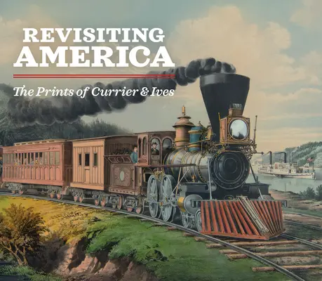 Amerika neu entdecken: Die Drucke von Currier & Ives - Revisiting America: The Prints of Currier & Ives