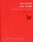 No Place Like Home - Saisonale englische Küche - No Place Like Home - Seasonal English Cooking