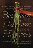 Zwischen Harlem und dem Himmel: Afro-asiatisch-amerikanisches Kochen für große Abende, Wochenenden und jeden Tag - Between Harlem and Heaven: Afro-Asian-American Cooking for Big Nights, Weeknights, and Every Day