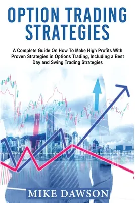 Optionshandels-Strategien: Ein kompletter Leitfaden, wie man mit bewährten Strategien im Optionshandel hohe Gewinne erzielt, einschließlich eines Best Day und Swing - Option Trading Strategies: A Complete Guide On How To Make High Profits With Proven Strategies in Options Trading, Including a Best Day and Swing