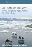 Zu Hause auf den Wellen: Die menschliche Besiedlung des Meeres vom Mesolithikum bis heute - At Home on the Waves: Human Habitation of the Sea from the Mesolithic to Today