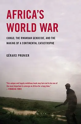 Afrikas Weltkrieg: Der Kongo, der ruandische Völkermord und die Entstehung einer kontinentalen Katastrophe - Africa's World War: Congo, the Rwandan Genocide, and the Making of a Continental Catastrophe