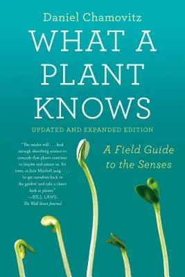 Was eine Pflanze weiß: Ein Feldführer zu den Sinnen: Aktualisierte und erweiterte Ausgabe - What a Plant Knows: A Field Guide to the Senses: Updated and Expanded Edition