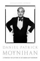 Daniel Patrick Moynihan: Ein Porträt eines amerikanischen Visionärs in Briefen - Daniel Patrick Moynihan: A Portrait in Letters of an American Visionary