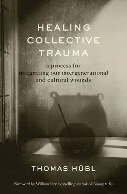 Kollektives Trauma heilen: Ein Prozess zur Integration unserer generationenübergreifenden und kulturellen Wunden - Healing Collective Trauma: A Process for Integrating Our Intergenerational and Cultural Wounds