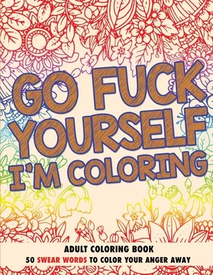 Fick dich selbst, ich male: Malbuch für Erwachsene - Go Fuck Yourself, I'm Coloring: Adult Coloring Book