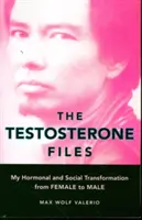 Die Testosteron-Akten: Meine hormonelle und soziale Transformation von der Frau zum Mann - The Testosterone Files: My Hormonal and Social Transformation from Female to Male