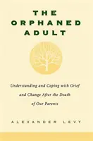Der verwaiste Erwachsene: Trauer und Veränderung nach dem Tod der Eltern verstehen und bewältigen - The Orphaned Adult: Understanding and Coping with Grief and Change After the Death of Our Parents