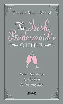 Der Leitfaden für irische Brautjungfern: Vom Kleid über die Henne bis zum großen Tag - The Irish Bridesmaid's Guide: From the Dress to the Hen to the Big Day