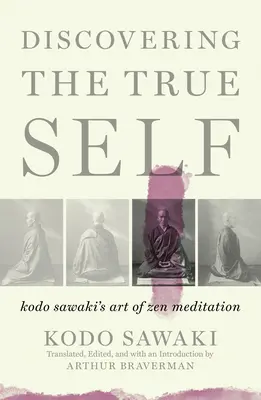 Die Entdeckung des wahren Selbst: Kodo Sawakis Kunst der Zen-Meditation - Discovering the True Self: Kodo Sawaki's Art of Zen Meditation