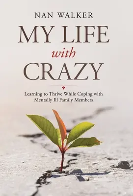 Mein Leben mit Crazy: Überleben lernen im Umgang mit psychisch kranken Familienmitgliedern - My Life with Crazy: Learning to Thrive While Coping with Mentally Ill Family Members