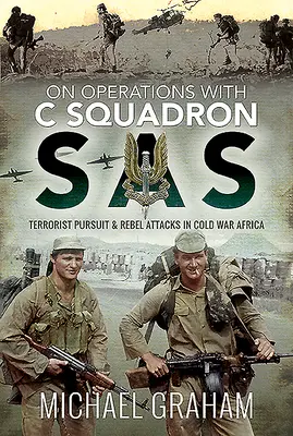 Im Einsatz mit der SAS-Staffel C: Terroristenverfolgung und Rebellenangriffe im Afrika des Kalten Krieges - On Operations with C Squadron SAS: Terrorist Pursuit and Rebel Attacks in Cold War Africa