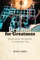 Bestimmt für Größe: Leidenschaften, Träume und Bestrebungen in einer College-Musikstadt - Destined for Greatness: Passions, Dreams, and Aspirations in a College Music Town