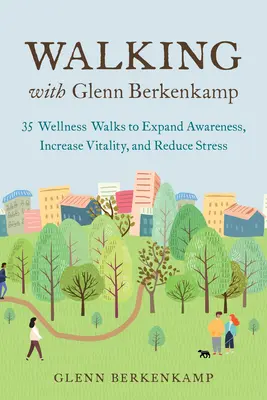 Wandern mit Glenn Berkenkamp: 35 Wellness-Wanderungen zur Erweiterung des Bewusstseins, zur Steigerung der Vitalität und zum Stressabbau - Walking with Glenn Berkenkamp: 35 Wellness Walks to Expand Awareness, Increase Vitality, and Reduce Stress