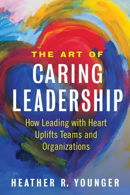 Die Kunst des fürsorglichen Führens: Wie Führen mit Herz Teams und Organisationen voranbringt - The Art of Caring Leadership: How Leading with Heart Uplifts Teams and Organizations