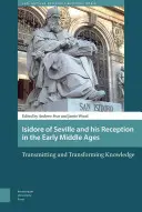 Isidor von Sevilla und seine Rezeption im Frühmittelalter: Weitergabe und Transformation von Wissen - Isidore of Seville and His Reception in the Early Middle Ages: Transmitting and Transforming Knowledge