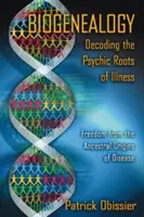 Biogenealogie: Die Entschlüsselung der psychischen Wurzeln von Krankheit: Befreiung von den Ursprüngen der Krankheit durch die Vorfahren - Biogenealogy: Decoding the Psychic Roots of Illness: Freedom from the Ancestral Origins of Disease