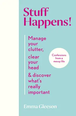 Dinge passieren! Verwalten Sie Ihr Chaos, machen Sie Ihren Kopf frei und entdecken Sie, was wirklich wichtig ist - Stuff Happens!: Manage Your Clutter, Clear Your Head & Discover What's Really Important