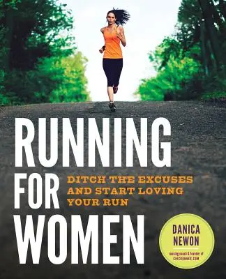 Laufen für Frauen: Keine Ausreden mehr und mehr Spaß am Laufen - Running for Women: Ditch the Excuses and Start Loving Your Run