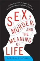 Sex, Mord und der Sinn des Lebens: Ein Psychologe untersucht, wie Evolution, Kognition und Komplexität unsere Sicht der menschlichen Natur revolutionieren - Sex, Murder, and the Meaning of Life: A Psychologist Investigates How Evolution, Cognition, and Complexity Are Revolutionizing Our View of Human Natur