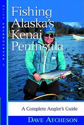 Angeln auf Alaskas Kenai-Halbinsel: Ein komplettes Handbuch für Angler - Fishing Alaska's Kenai Peninsula: A Complete Angler's Guide