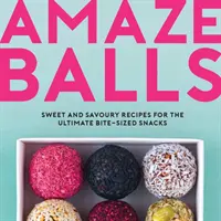 Amaze-Balls - Süße und pikante Rezepte für Energiebälle und gesunde, mundgerechte Snacks - Amaze-Balls - Sweet and Savoury Recipes for Energy Balls and Healthy Bite-Sized Snacks
