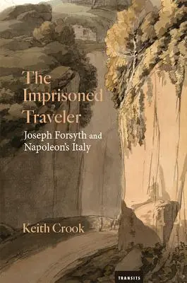 Der gefangene Reisende: Joseph Forsyth und Napoleons Italien - The Imprisoned Traveler: Joseph Forsyth and Napoleon's Italy