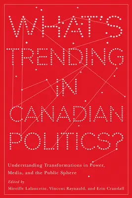 Was gibt es Neues in der kanadischen Politik? Veränderungen in der Macht, den Medien und der Öffentlichkeit verstehen - What's Trending in Canadian Politics?: Understanding Transformations in Power, Media, and the Public Sphere