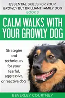 Ruhige Spaziergänge mit Ihrem wüchsigen Hund: Strategien und Techniken für Ihren ängstlichen, aggressiven oder reaktiven Hund - Calm walks with your Growly Dog: Strategies and techniques for your fearful, aggressive, or reactive dog