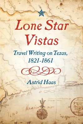 Lone Star Vistas: Reiseberichte über Texas, 1821-1861 - Lone Star Vistas: Travel Writing on Texas, 1821-1861