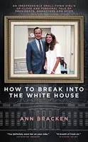 Wie man ins Weiße Haus einbricht: Die hautnahe und persönliche Geschichte eines unzähmbaren Kleinstadtmädchens über Präsidenten, Gangster und Spione - How to Break Into the White House: An Irrepressible Small-Town Girl's Up-Close and Personal Tale of Presidents, Gangsters and Spies