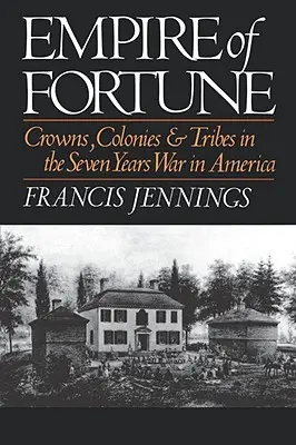 Reich des Glücks: Kronen, Kolonien und Stämme im Siebenjährigen Krieg in Amerika - Empire of Fortune: Crowns, Colonies, and Tribes in the Seven Years War in America