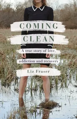 Coming Clean: Eine wahre Geschichte von Liebe, Sucht und Genesung - Coming Clean: A True Story of Love, Addiction and Recovery