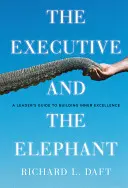 Die Führungskraft und der Elefant: Ein Leitfaden für Führungskräfte zum Aufbau innerer Exzellenz - The Executive and the Elephant: A Leader's Guide for Building Inner Excellence