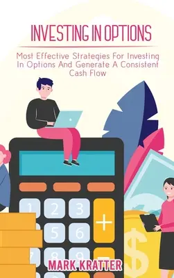 Investieren in Optionen: Die effektivsten Strategien, um in Optionen zu investieren und einen konstanten Cashflow zu generieren - Investing in Options: Most Effective Strategies For Investing In Options And Generate A Consistent Cash Flow