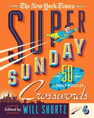 The New York Times Super Sunday Crosswords Band 6: 50 Sonntagsrätsel - The New York Times Super Sunday Crosswords Volume 6: 50 Sunday Puzzles