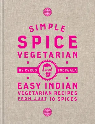 Simple Spice Vegetarian: Leichte indische vegetarische Rezepte mit nur 10 Gewürzen - Simple Spice Vegetarian: Easy Indian Vegetarian Recipes from Just 10 Spices