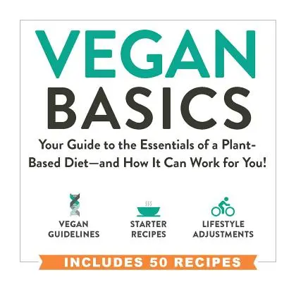 Vegane Grundlagen: Ihr Leitfaden zu den Grundlagen einer pflanzlichen Ernährung - und wie sie für Sie funktionieren kann! - Vegan Basics: Your Guide to the Essentials of a Plant-Based Diet--And How It Can Work for You!