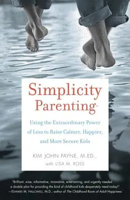 Einfachheit in der Erziehung: Die außergewöhnliche Kraft des Weniger nutzen, um ruhigere, glücklichere und sicherere Kinder zu erziehen - Simplicity Parenting: Using the Extraordinary Power of Less to Raise Calmer, Happier, and More Secure Kids
