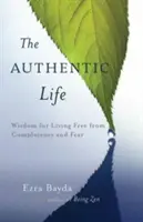 Das authentische Leben: Zen-Weisheit für ein Leben frei von Selbstgefälligkeit und Furcht - The Authentic Life: Zen Wisdom for Living Free from Complacency and Fear